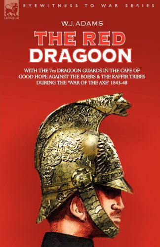 Cover for W J Adams · The Red Dragoon - With the 7th Dragoon Guards in the Cape of Good Hope Against the Boers and the Kaffir Tribes During 'The War of the Axe' 1843-48 (Paperback Book) (2006)