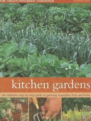Kitchen Gardens: The green-fingered gardener: The definitive step-by-step guide to growing fruit, vegetables and herbs - Richard Bird - Books - Anness Publishing - 9781846811432 - August 17, 2018