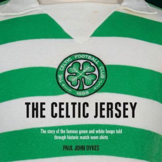 The Celtic Jersey: The story of the famous green and white hoops told through historic match worn shirts - Paul John Dykes - Books - Vision Sports Publishing Ltd - 9781913412432 - December 15, 2022