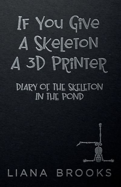If You Give A Skeleton A 3D Printer - Liana Brooks - Books - Inkprint Press - 9781922434432 - October 4, 2021