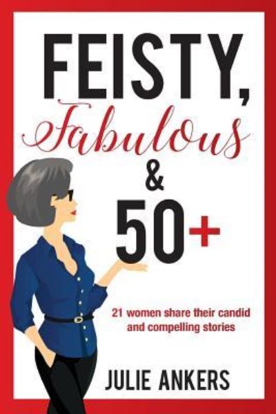 Cover for Julie Ankers · Feisty, Fabulous and 50 Plus: 21 women share their candid and compelling stories (Paperback Book) (2016)