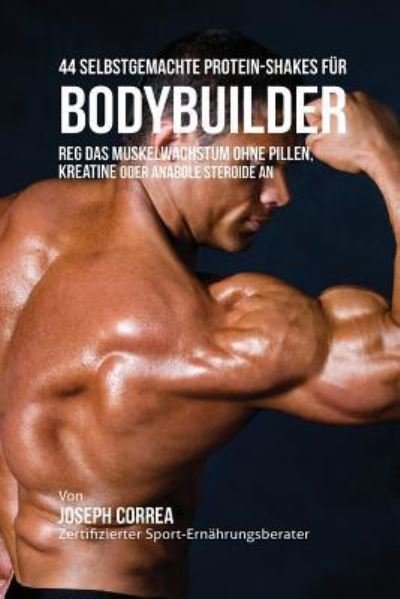 Cover for Joseph Correa · 44 Selbstgemachte Protein-Shakes fur Bodybuilder (Pocketbok) (2016)