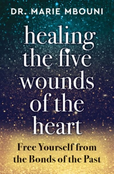 Cover for Mbouni, Marie (Marie Mbouni) · Healing the Five Wounds of the Heart: Free Yourself from the Bonds of the Past (Pocketbok) (2023)