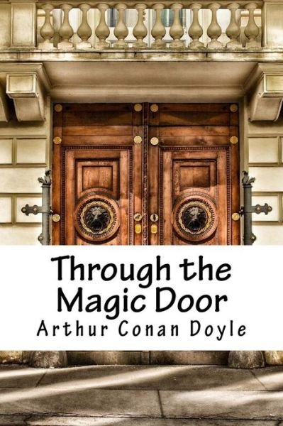 Through the Magic Door - Sir Arthur Conan Doyle - Libros - Createspace Independent Publishing Platf - 9781986401432 - 10 de marzo de 2018