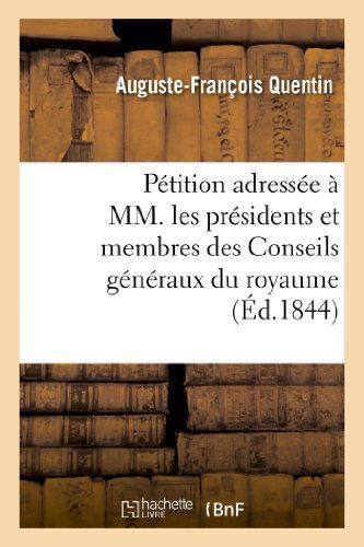 Cover for Quentin-a-f · Petition Adressee a Mm. Les Presidens et Membres Des Conseils Generaux Du Royaume (Paperback Book) [French edition] (2013)