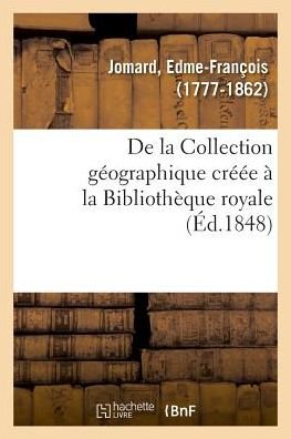 Cover for Edme-François Jomard · De La Collection Geographique Creee a La Bibliotheque Royale, Examen De Ce Qu'on a Fait (Paperback Bog) (2018)