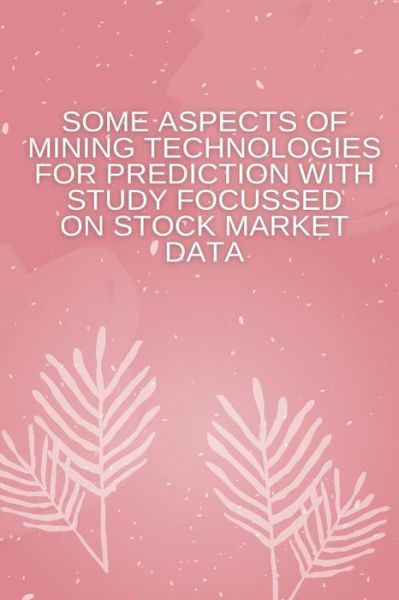 Cover for Kumar · Some Aspects of Mining Technologies for Prediction with Study Focussed on Stock Market Data (Paperback Book) (2022)