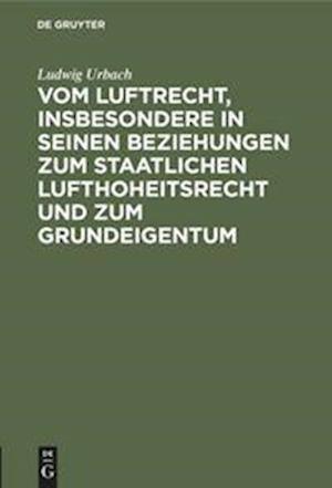 Cover for Ludwig Urbach · Vom Luftrecht, Insbesondere in Seinen Beziehungen Zum Staatlichen Lufthoheitsrecht und Zum Grundeigentum (Bog) (1917)