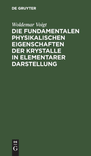 Cover for Woldemar Voigt · Die Fundamentalen Physikalischen Eigenschaften der Krystalle in Elementarer Darstellung (N/A) (1901)