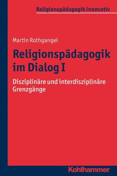 Cover for Martin Rothgangel · Religionspädagogik Im Dialog I: Disziplinäre Und Interdisziplinäre Grenzgänge (Religionspadagogik Innovativ) (German Edition) (Paperback Book) [German edition] (2014)