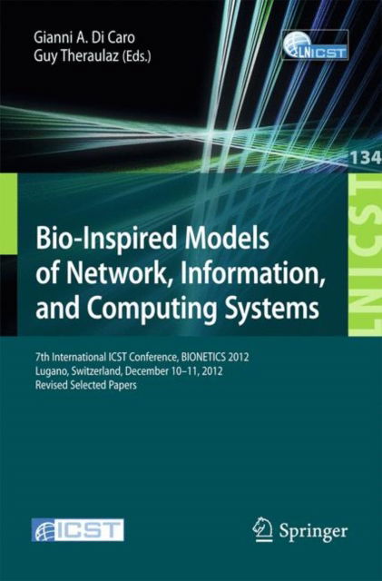 Cover for Gianni a Di Caro · Bio-Inspired Models of Network, Information, and Computing Systems: 7th International ICST Conference, BIONETICS 2012, Lugano, Switzerland, December 10--11, 2012, Revised Selected Papers - Lecture Notes of the Institute for Computer Sciences, Social Infor (Paperback Book) [2014 edition] (2014)