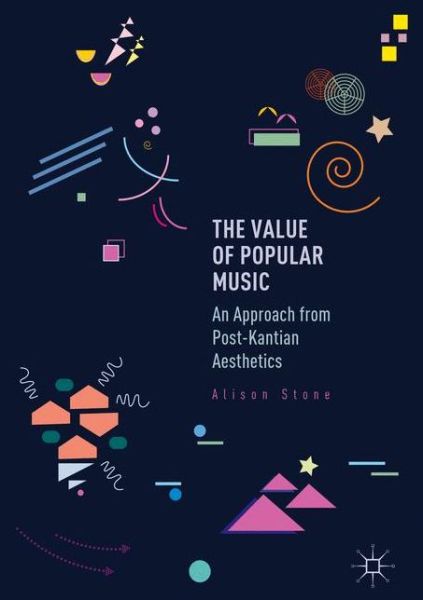 Cover for Alison Stone · The Value of Popular Music: An Approach from Post-Kantian Aesthetics (Hardcover Book) [1st ed. 2016 edition] (2016)