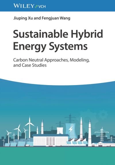 Sustainable Hybrid Energy Systems: Carbon Neutral Approaches, Modeling, and Case Studies - Xu, Jiuping (Sichuan University, China) - Boeken - Wiley-VCH Verlag GmbH - 9783527352432 - 6 maart 2024