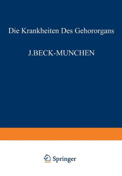 Cover for J Beck · Die Krankheiten Des Gehoerorgans: Dritter Teil Otitische Intrakranielle Komplikationen Gewerbekrankheiten U. Akustisches Trauma Mechanisches Und Psychisches Trauma - Taubstummheit - Ohr Und Schule - Militardienst Und Gehoerorgan - Simulation Und Dissimula (Paperback Book) [Softcover Reprint of the Original 1st 1927 edition] (1927)