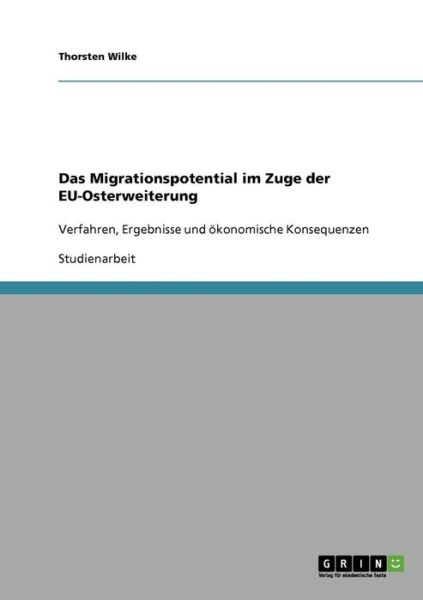 Cover for Thorsten Wilke · Das Migrationspotential im Zuge der EU-Osterweiterung: Verfahren, Ergebnisse und oekonomische Konsequenzen (Paperback Book) [German edition] (2007)