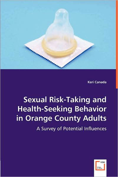 Sexual Risk-taking and Health-seeking Behavior in Orange County Adults: a Survey of Potential Influences - Keri Canada - Kirjat - VDM Verlag Dr. Müller - 9783639008432 - maanantai 28. huhtikuuta 2008