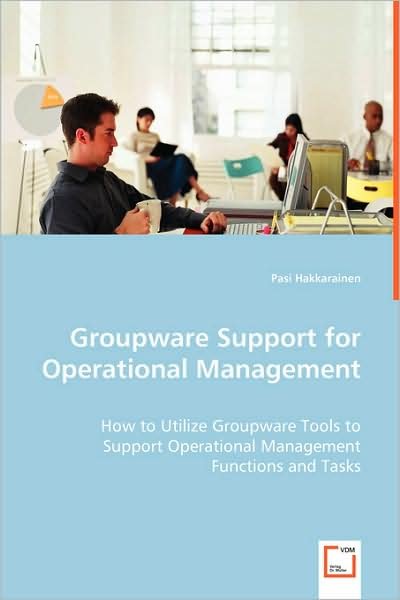 Cover for Pasi Hakkarainen · Groupware Support for Operational Management: How to Utilize Groupware Tools to Support Operational Management Functions and Tasks (Paperback Book) (2008)