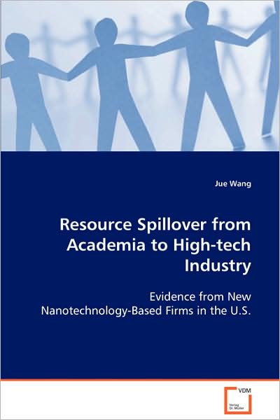 Resource Spillover from Academia to High-tech Industry: Evidence from New Nanotechnology-based Firms in the U.s. - Jue Wang - Books - VDM Verlag - 9783639082432 - September 3, 2008