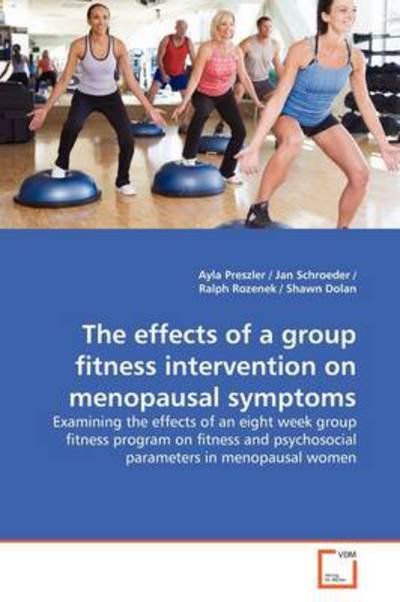 Cover for Ayla Preszler · The Effects of a Group Fitness Intervention on Menopausal Symptoms: Examining the Effects of an Eight Week Group Fitness Program on Fitness and Psychosocial Parameters in Menopausal Women (Pocketbok) (2009)