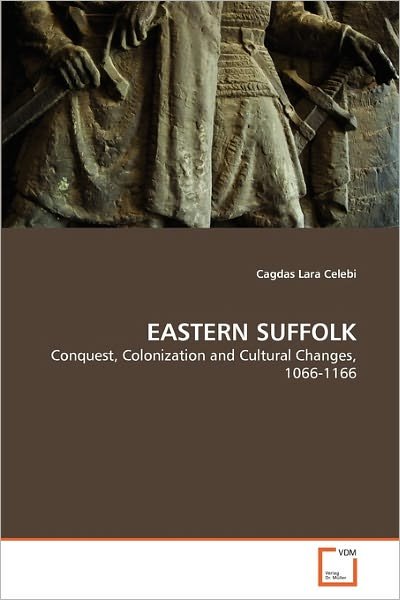 Cover for Cagdas Lara Celebi · Eastern Suffolk: Conquest, Colonization and Cultural Changes, 1066-1166 (Taschenbuch) (2011)