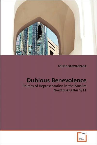 Cover for Toufiq Sarwarzada · Dubious Benevolence: Politics of Representation in the Muslim Narratives After 9/11 (Paperback Book) (2011)