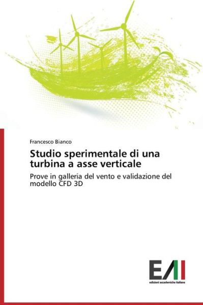 Cover for Francesco Bianco · Studio Sperimentale Di Una Turbina a Asse Verticale: Prove in Galleria Del Vento E Validazione Del Modello Cfd 3D (Pocketbok) [Italian edition] (2014)