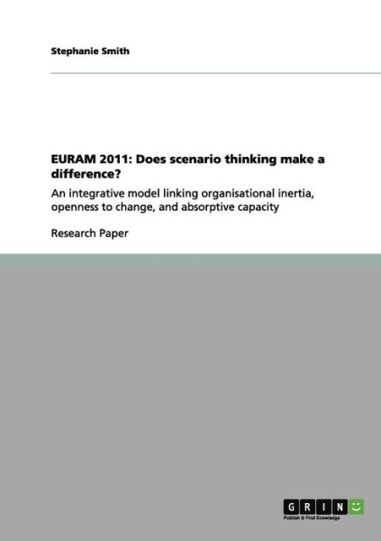 Cover for Stephanie Smith · Euram 2011: Does scenario thinking make a difference?: An integrative model linking organisational inertia, openness to change, and absorptive capacity (Paperback Book) (2011)