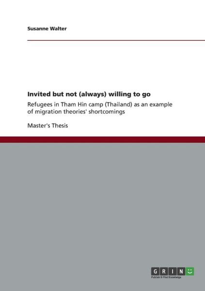 Cover for Susanne Walter · Invited but not (always) willing to go: Refugees in Tham Hin camp (Thailand) as an example of migration theories' shortcomings (Paperback Book) (2013)