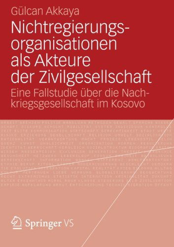 Cover for Gulcan Akkaya · Nichtregierungsorganisationen ALS Akteure Der Zivilgesellschaft: Eine Fallstudie UEber Die Nachkriegsgesellschaft Im Kosovo (Paperback Book) [2012 edition] (2012)