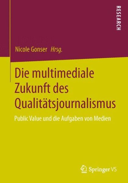 Cover for Nicole Gonser · Die Multimediale Zukunft Des Qualitatsjournalismus: Public Value Und Die Aufgaben Von Medien (Paperback Bog) [2013 edition] (2013)