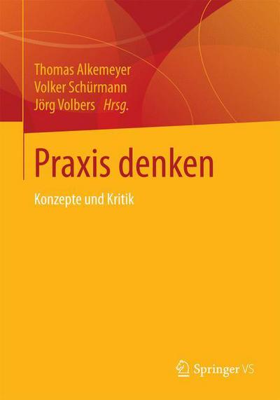 Cover for Thomas Alkemeyer · Praxis Denken: Konzepte Und Kritik (Paperback Book) [2015 edition] (2015)