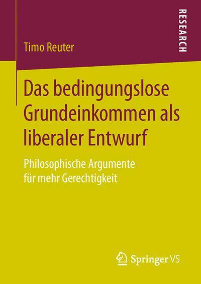 Cover for Timo Reuter · Das Bedingungslose Grundeinkommen ALS Liberaler Entwurf: Philosophische Argumente Fur Mehr Gerechtigkeit (Paperback Book) [1. Aufl. 2016 edition] (2016)