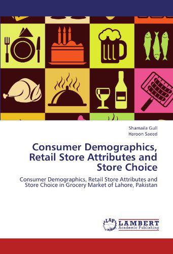 Cover for Haroon Saeed · Consumer Demographics, Retail Store Attributes and Store Choice: Consumer Demographics, Retail Store Attributes and Store Choice in Grocery Market of Lahore, Pakistan (Paperback Book) (2012)
