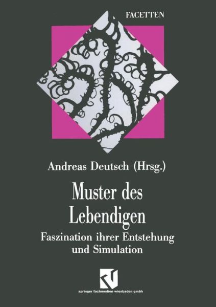 Muster Des Lebendigen: Faszination Ihrer Entstehung Und Simulation - Andreas Deutsch - Kirjat - Vieweg+teubner Verlag - 9783663052432 - perjantai 16. marraskuuta 2012