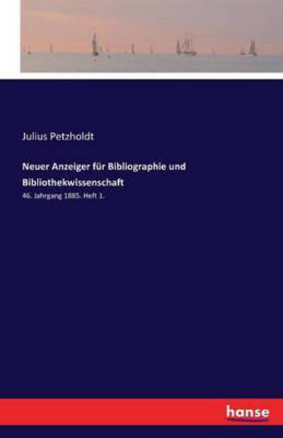 Cover for Julius Petzholdt · Neuer Anzeiger fur Bibliographie und Bibliothekwissenschaft: 46. Jahrgang 1885. Heft 1. (Pocketbok) (2016)