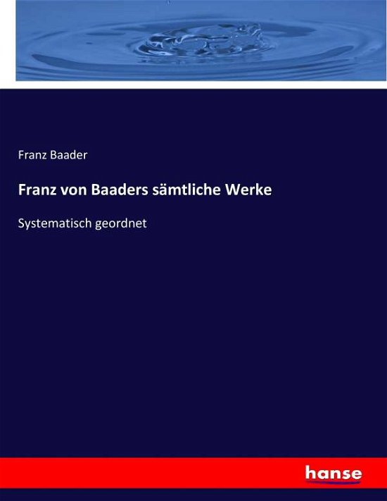 Franz von Baaders sämtliche Werk - Baader - Books -  - 9783743677432 - February 28, 2017