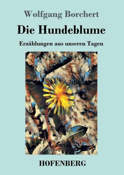 Cover for Wolfgang Borchert · Die Hundeblume: Erzahlungen aus unseren Tagen (Paperback Bog) (2019)