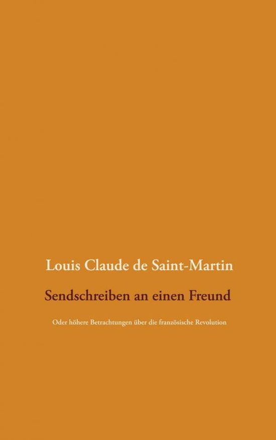 Cover for Louis Claude De Saint-Martin · Sendschreiben an einen Freund: Oder hoehere Betrachtungen uber die franzoesische Revolution (Paperback Book) (2020)