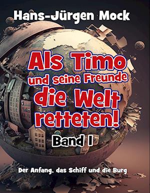 Cover for Hans-Jürgen Mock · Als Timo und seine Freunde die Welt retteten (Hardcover Book) (2021)