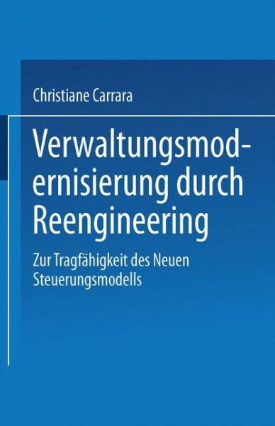 Verwaltungsmodernisierung Durch Reengineering: Zur Tragfahigkeit Des Neuen Steuerungsmodells - Christiane Carrara - Books - Deutscher Universitatsverlag - 9783824406432 - August 30, 2002