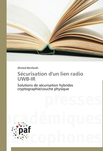 Cover for Ahmed Benfarah · Sécurisation D'un Lien Radio Uwb-ir: Solutions De Sécurisation Hybrides Cryptographie / Couche Physique (Paperback Book) [French edition] (2018)