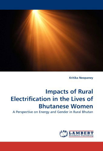 Cover for Kritika Neopaney · Impacts of Rural Electrification in the Lives of Bhutanese Women: a Perspective on Energy and Gender in Rural Bhutan (Pocketbok) (2011)