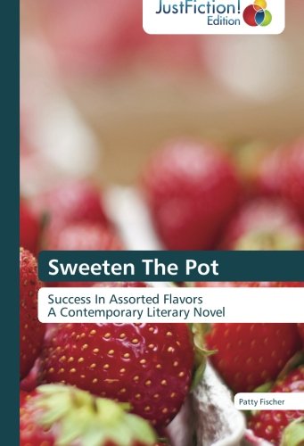 Cover for Patty Fischer · Sweeten the Pot: Success in Assorted Flavors   a Contemporary Literary Novel (Paperback Book) (2013)