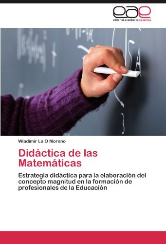 Cover for Wladimir La O Moreno · Didáctica De Las Matemáticas: Estrategia Didáctica Para La Elaboración Del Concepto Magnitud en La Formación De Profesionales De La Educación (Pocketbok) [Spanish edition] (2011)