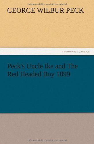 Peck's Uncle Ike and the Red Headed Boy 1899 - George W. Peck - Books - TREDITION CLASSICS - 9783847218432 - December 13, 2012