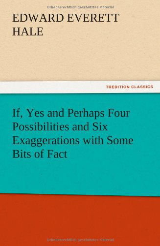 Cover for Edward Everett Jr. Hale · If, Yes and Perhaps Four Possibilities and Six Exaggerations with Some Bits of Fact (Paperback Bog) (2012)