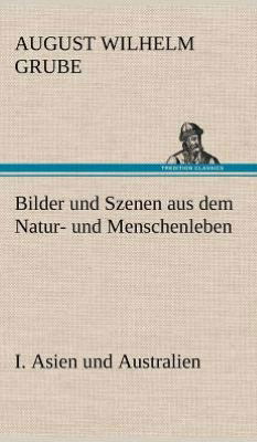 Cover for August Wilhelm Grube · Bilder Und Szenen Aus Dem Natur- Und Menschenleben. I. Asien Und Australien (Hardcover Book) [German edition] (2012)