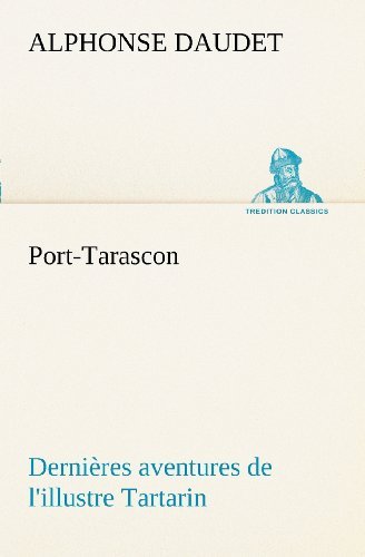 Cover for Alphonse Daudet · Port-tarascon Dernières Aventures De L'illustre Tartarin (Tredition Classics) (French Edition) (Taschenbuch) [French edition] (2012)