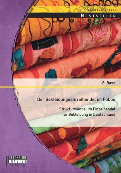 Cover for Bass G. · Der Bekleidungseinzelhandel Im Fokus: Strukturwandel Im Einzelhandel Für Bekleidung in Deutschland (Paperback Book) [German edition] (2014)