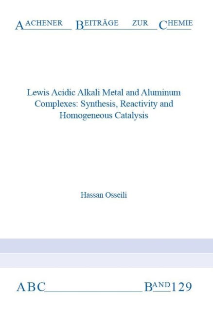 Cover for Osseili, Dr Hassan, Ph.D. · Lewis Acidic Alkali Metal and Aluminum Complexes: Synthesis, Reactivity and Homogeneous Catalysis - Aachener Beitrage zur Chemie (Paperback Book) (2018)